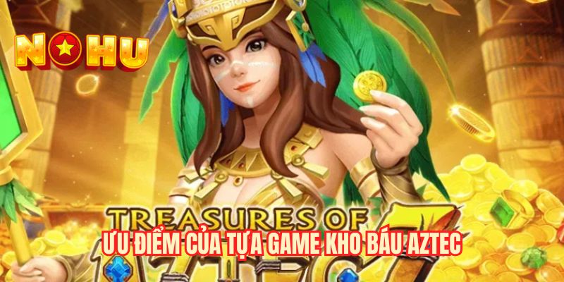 Ưu điểm của tựa game kho báu aztec